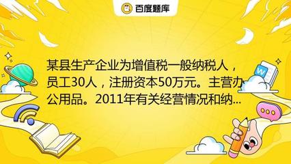 某縣生產(chǎn)企業(yè)為增值稅一般納稅人,員工30人,注冊(cè)資本50萬元。主營辦公用品。2011年有關(guān)經(jīng)營情況和納稅情況如下:(1)銷售辦公用品開具專用發(fā)票150萬元,開具普通發(fā)票5_教育